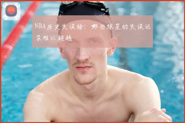 NBA历史失误榜:哪些球星的失误记录难以超越