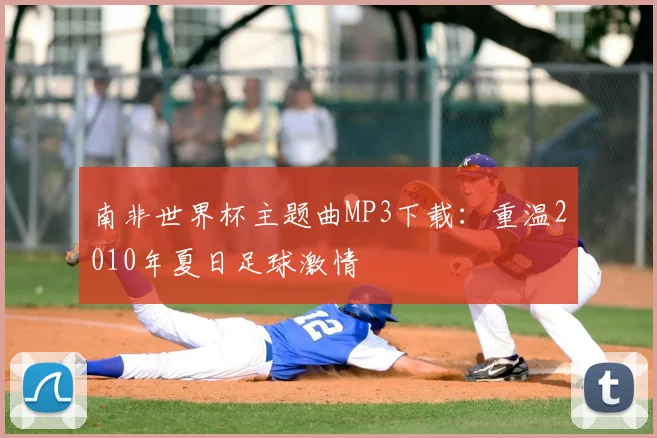 南非世界杯主题曲MP3下载:重温2010年夏日足球激情