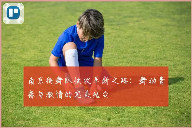 南京街舞队快攻革新之路：舞动青春与激情的完美结合