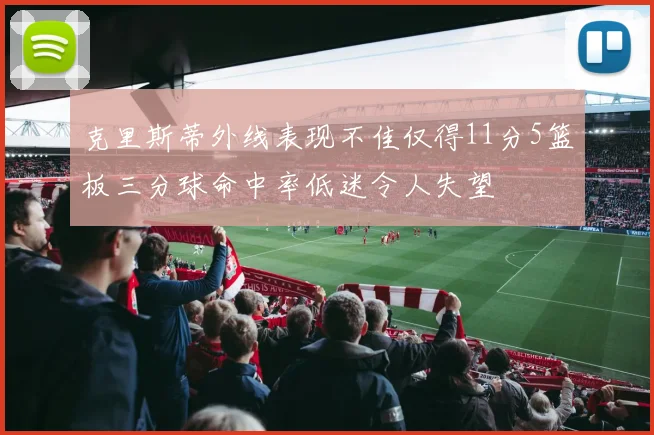 克里斯蒂外线表现不佳仅得11分5篮板三分球命中率低迷令人失望