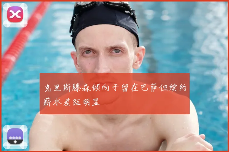 克里斯滕森倾向于留在巴萨但续约薪水差距明显