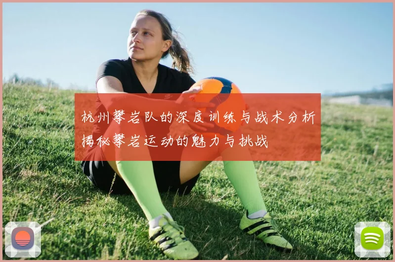 杭州攀岩队的深度训练与战术分析揭秘攀岩运动的魅力与挑战