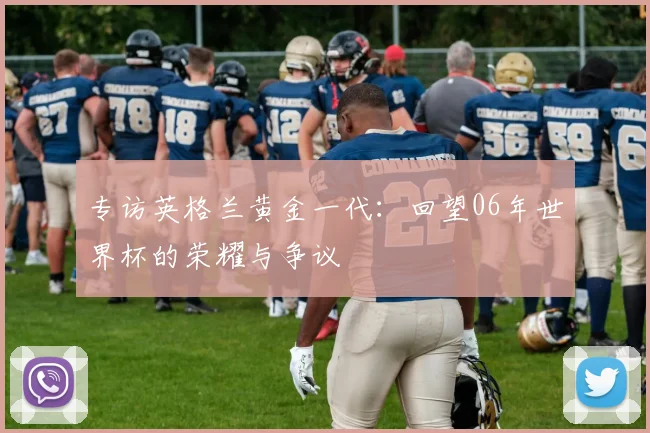 专访英格兰黄金一代:回望06年世界杯的荣耀与争议