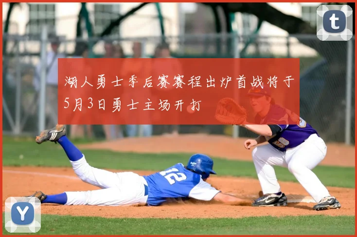 湖人勇士季后赛赛程出炉首战将于5月3日勇士主场开打
