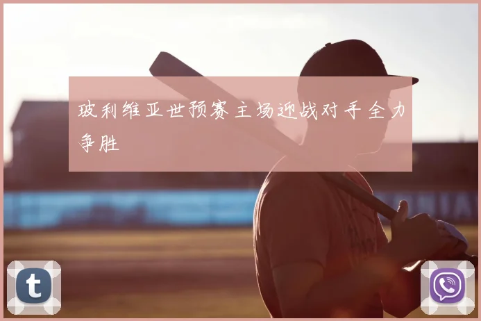 玻利维亚世预赛主场迎战对手全力争胜