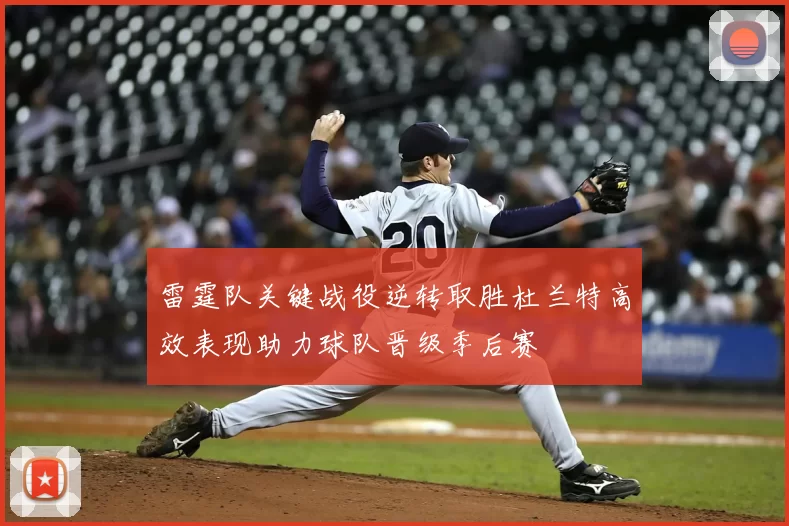 雷霆队关键战役逆转取胜杜兰特高效表现助力球队晋级季后赛