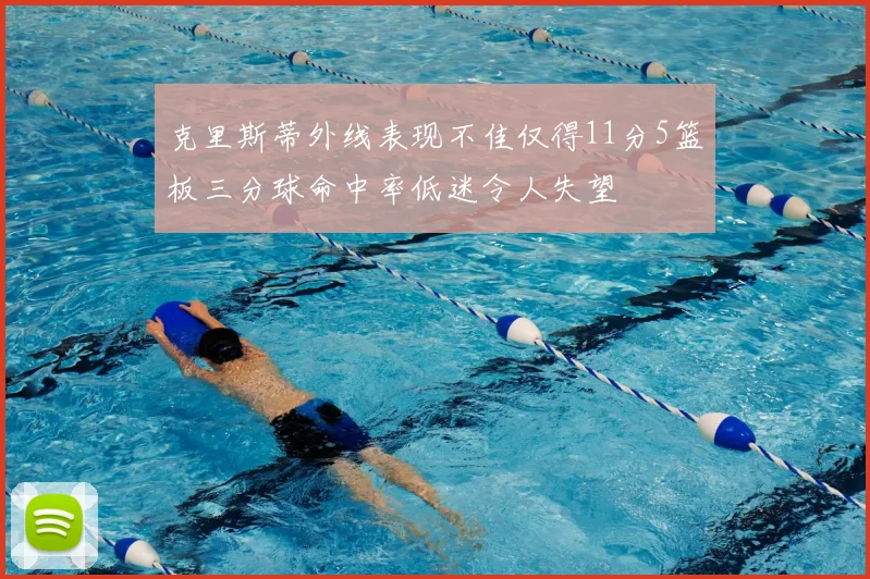 克里斯蒂外线表现不佳仅得11分5篮板三分球命中率低迷令人失望
