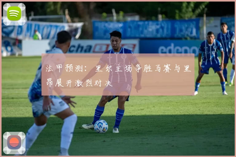 法甲预测：里尔主场争胜马赛与里昂展开激烈对决