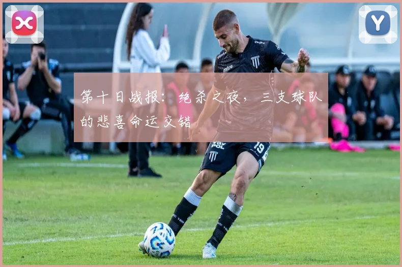第十日战报:绝杀之夜,三支球队的悲喜命运交错