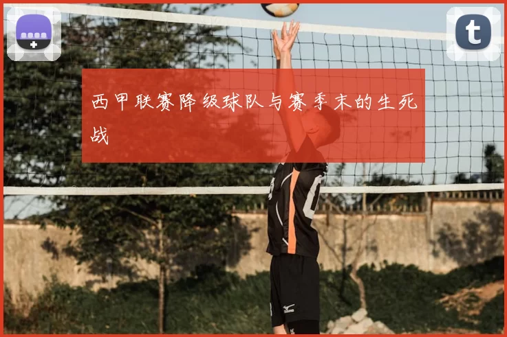 西甲联赛降级球队与赛季末的生死战