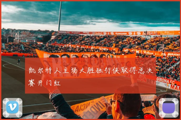 凯尔特人主场大胜独行侠取得总决赛开门红